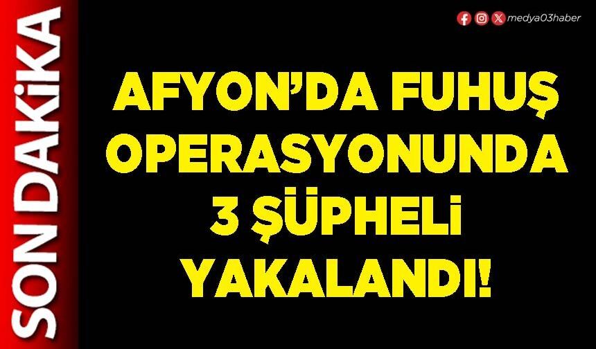 Afyon’da fuhuş operasyonunda 3 şüpheli yakalandı!