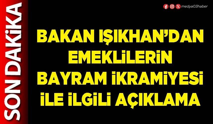 Bakan Işıkhan’dan emeklilerin bayram ikramiyesi ile ilgili açıklama