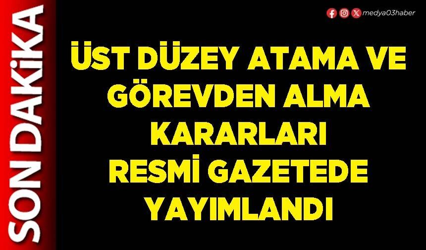 Üst düzey atama ve görevden alma kararları resmi gazetede yayımlandı