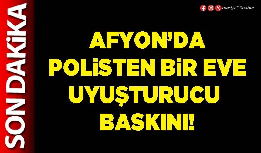 Afyon’da polisten bir eve uyuşturucu baskını!