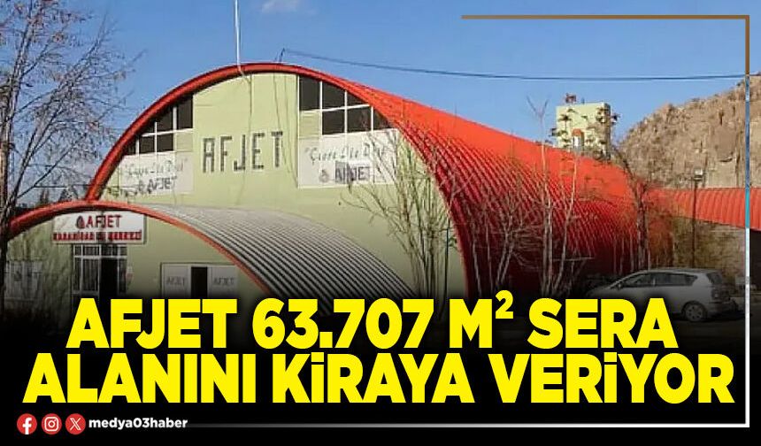 Afjet 63.707 M² sera alanını kiraya veriyor