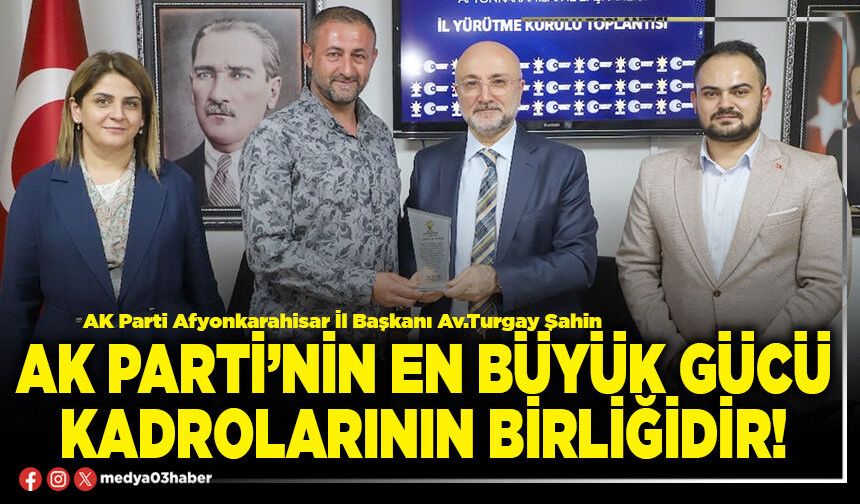 AK Parti’nin en büyük gücü kadrolarının birliğidir!