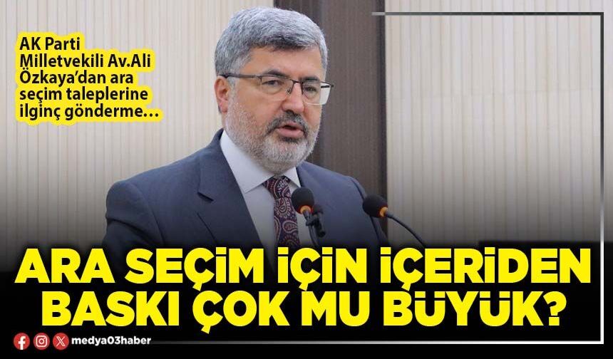 Ara seçim için içeriden baskı çok mu büyük?