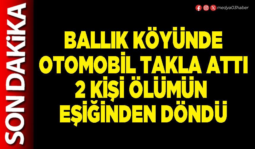 Ballık Köyünde otomobil takla attı 2 kişi ölümün eşiğinden döndü