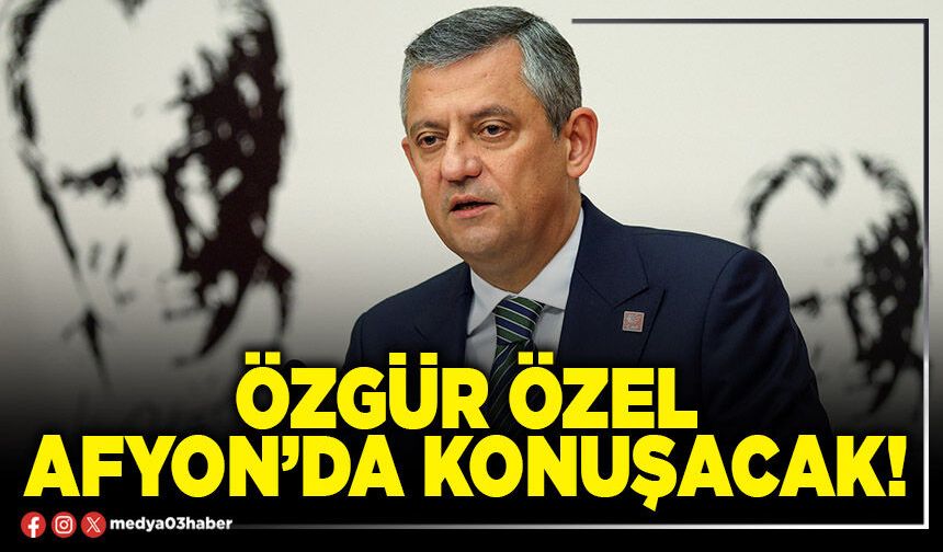 Özgür Özel Afyon’da konuşacak!