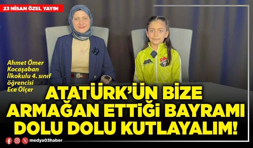 Atatürk’ün bize armağan ettiği bayramı dolu dolu kutlayalım!