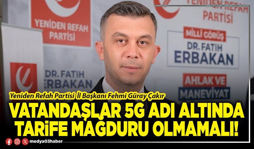 Vatandaşlar 5G adı altında tarife mağduru olmamalı!