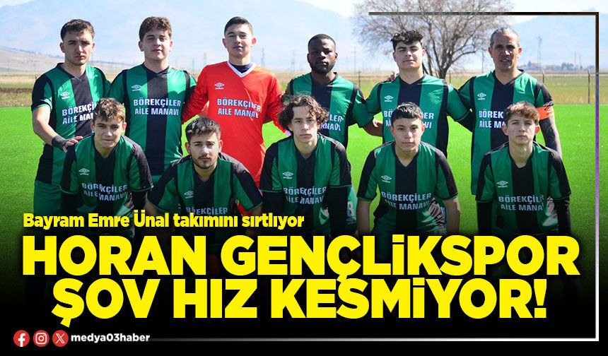 Horan Gençlikspor şov hız kesmiyor!