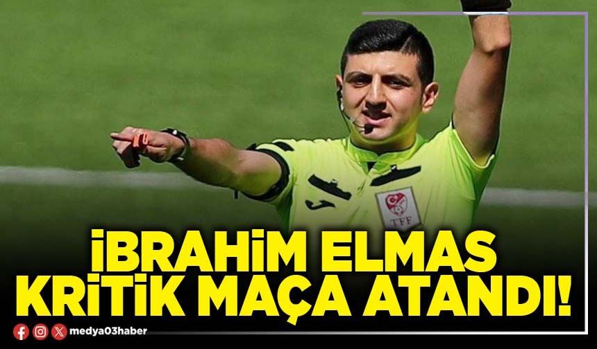 İbrahim Elmas kritik maça atandı!