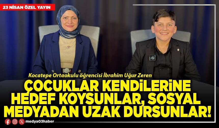 Çocuklar kendilerine hedef koysunlar, sosyal medyadan uzak dursunlar!