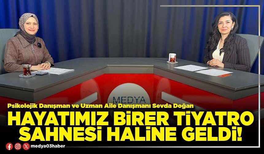 Hayatımız birer tiyatro sahnesi haline geldi!
