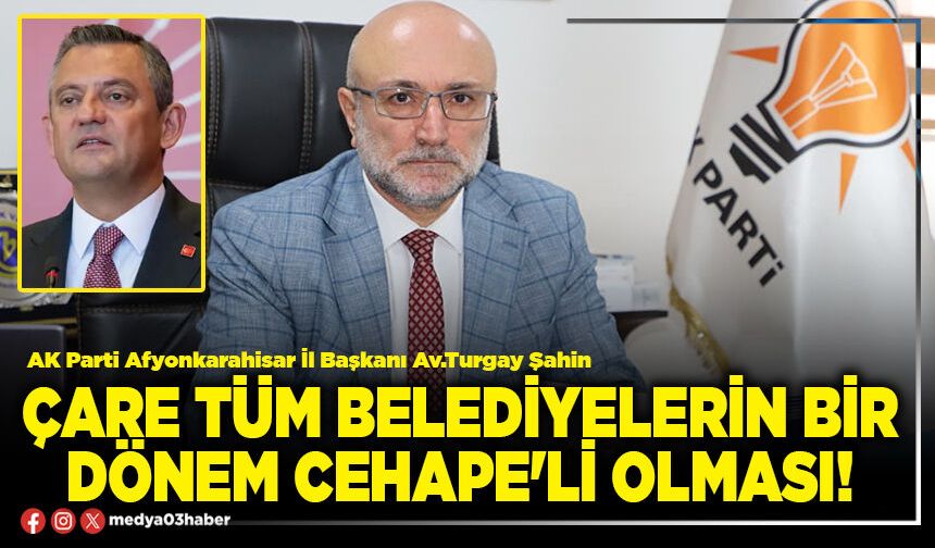 Çare tüm belediyelerin bir dönem CeHaPe'li olması!