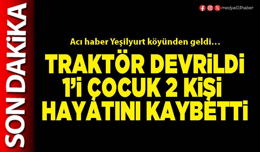 Traktör devrildi 1’i çocuk 2 kişi hayatını kaybetti