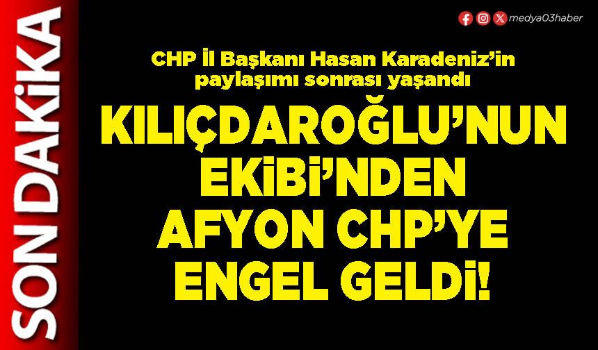 Kılıçdaroğlu’nun ekibi’nden Afyon CHP’ye engel geldi!