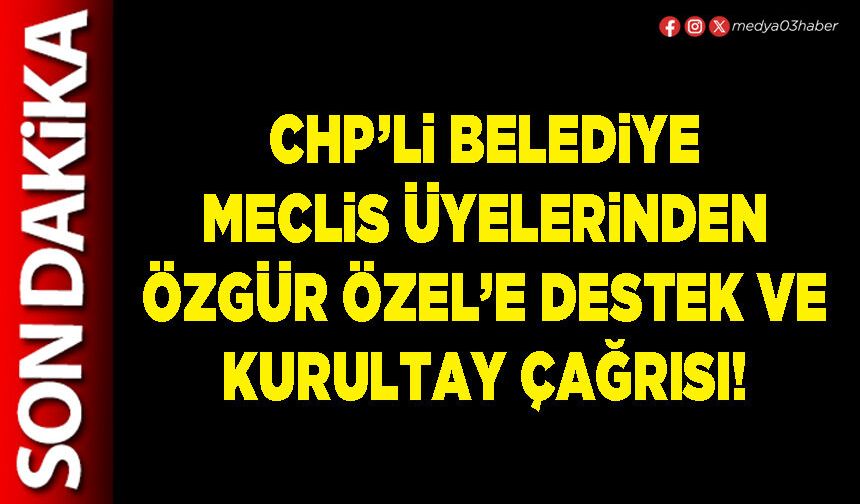 CHP’li Belediye Meclis Üyelerinden Özgür Özel’e destek ve kurultay çağrısı!