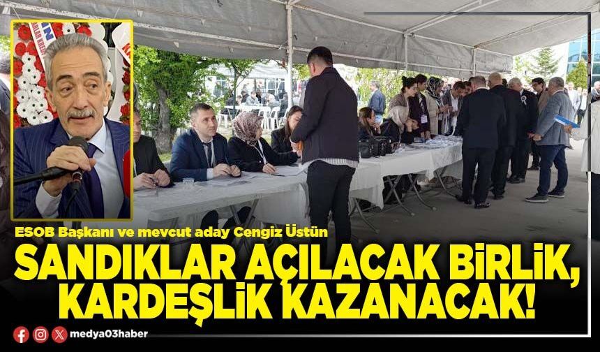 Sandıklar açılacak birlik, kardeşlik kazanacak!