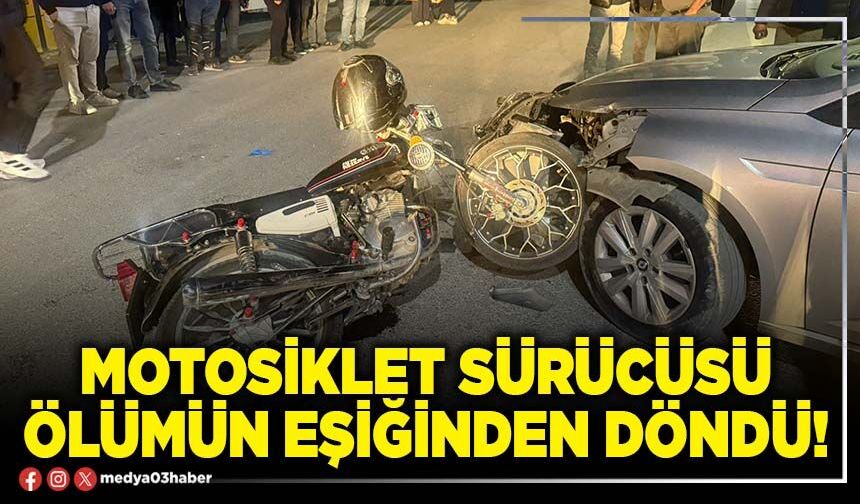 Motosiklet sürücüsü ölümün eşiğinden döndü!