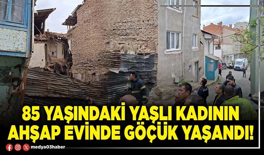 85 yaşındaki yaşlı kadının ahşap evinde göçük yaşandı!