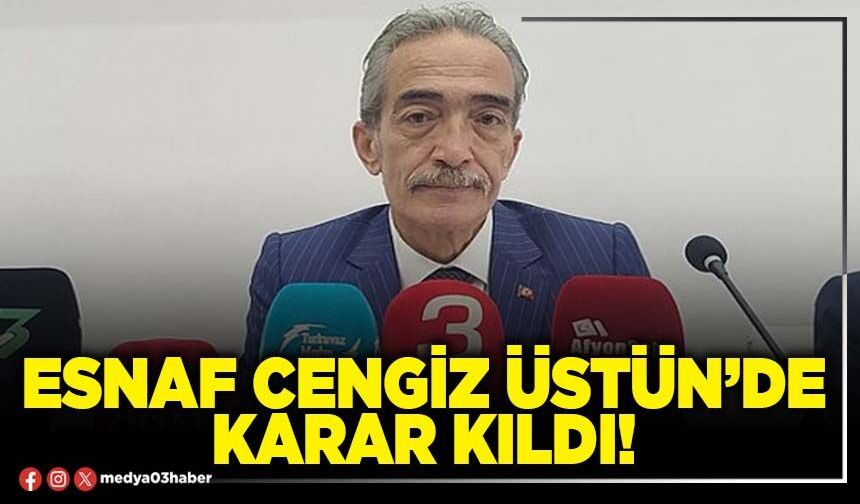 Esnaf Cengiz Üstün’de karar kıldı!