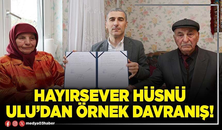 Hayırsever Hüsnü Ulu’dan örnek davranış!