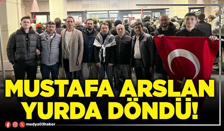 Mustafa Arslan yurda döndü!