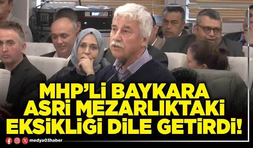 MHP’li Baykara Asri mezarlıktaki eksikliği dile getirdi!