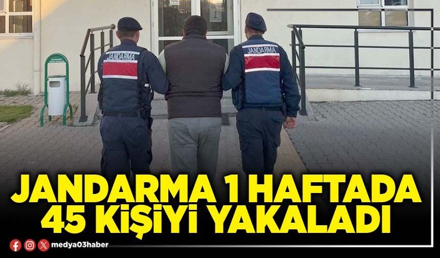 Jandarma 1 haftada 45 kişiyi yakaladı