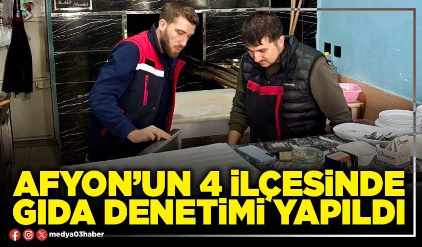 Afyon’un 4 İlçesinde gıda denetimi yapıldı