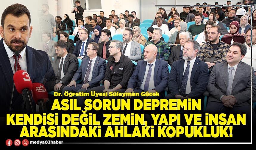 Asıl sorun depremin kendisi değil zemin, yapı ve insan arasındaki ahlaki kopukluk!