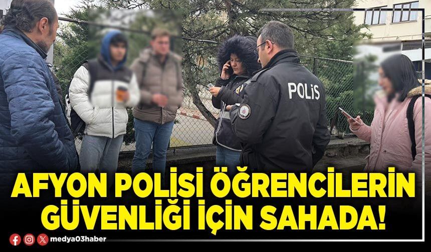Afyon Polisi öğrencilerin güvenliği için sahada!