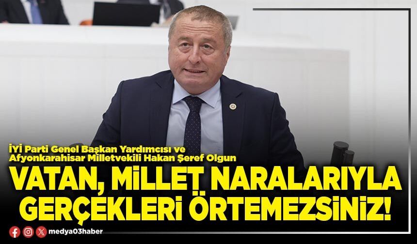 Vatan, millet naralarıyla gerçekleri örtemezsiniz!