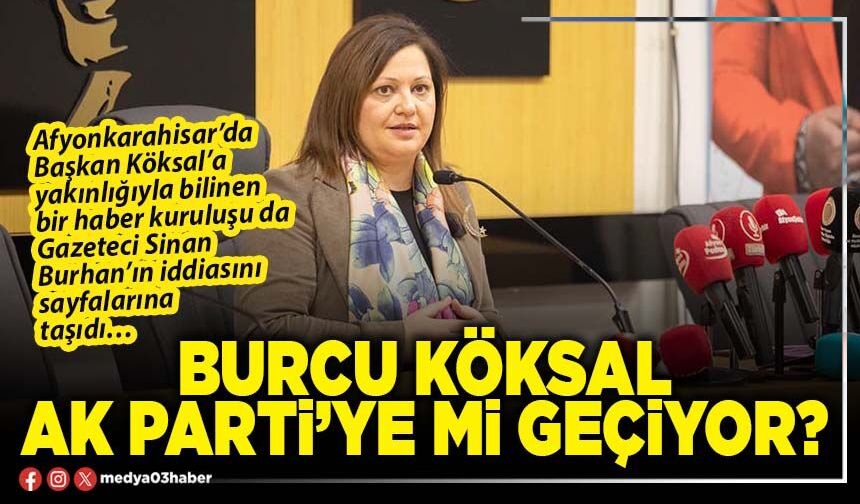Burcu Köksal AK Parti’ye mi geçiyor?