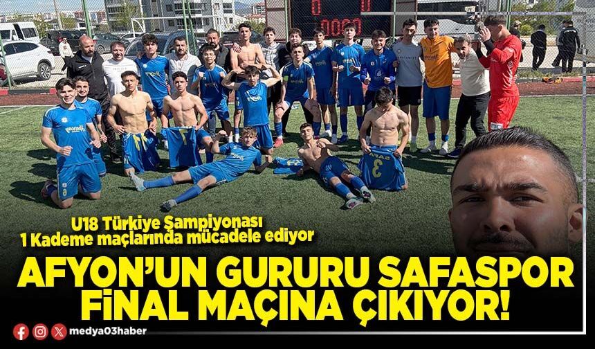 Afyon’un gururu Safaspor final maçına çıkıyor!