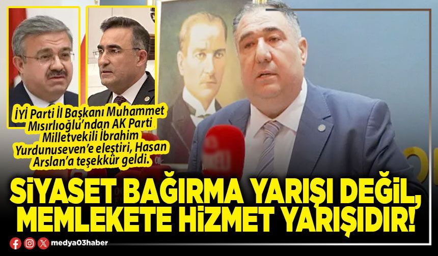 Siyaset bağırma yarışı değil, memlekete hizmet yarışıdır!