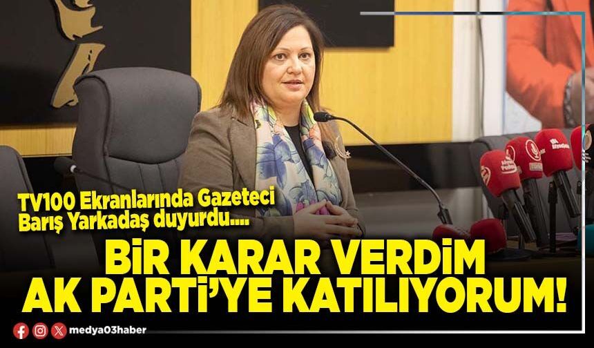 Bir karar verdim AK Parti’ye katılıyorum!