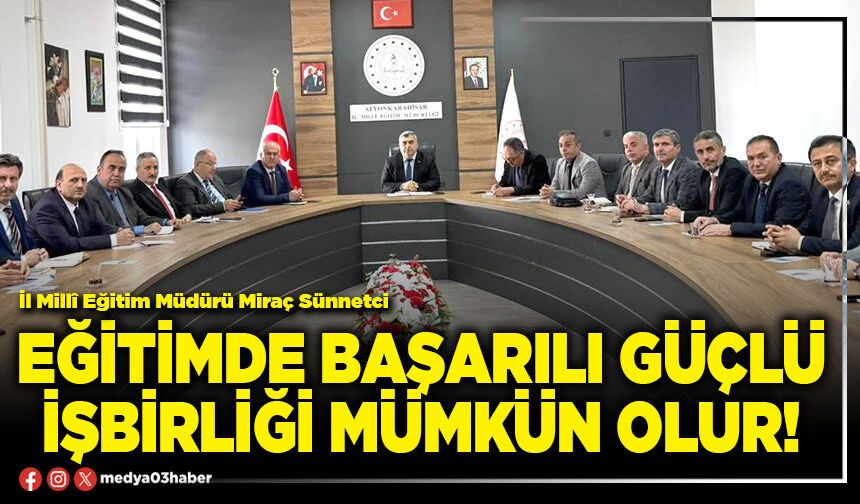 Eğitimde başarılı güçlü işbirliği mümkün olur!