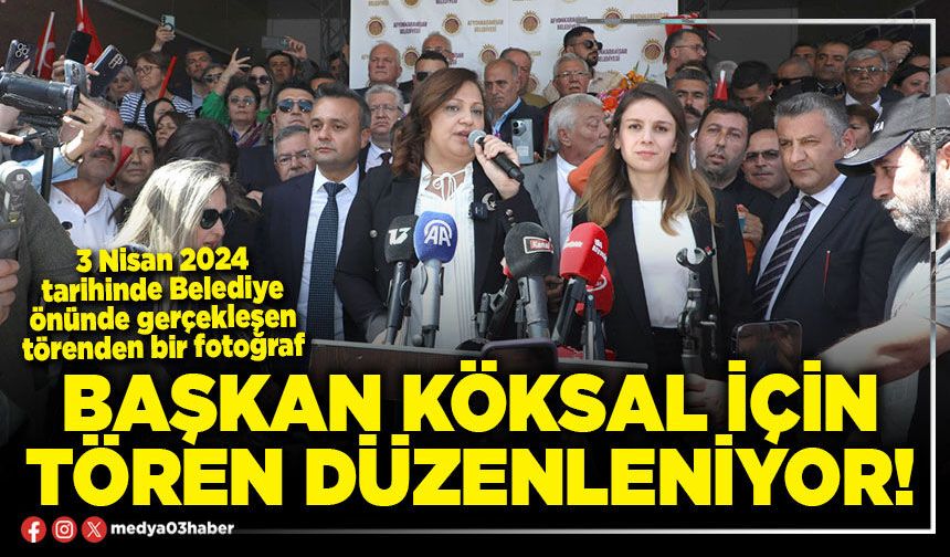 Başkan Köksal için tören düzenleniyor!