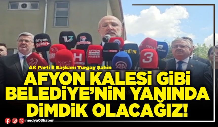 Afyon Kalesi gibi Belediye’nin yanında dimdik olacağız!