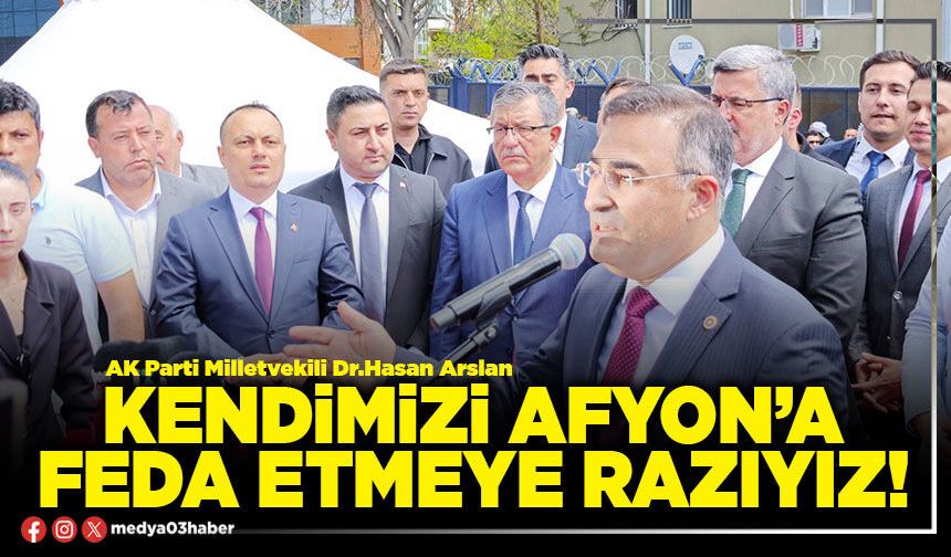 Kendimizi Afyon’a feda etmeye razıyız!