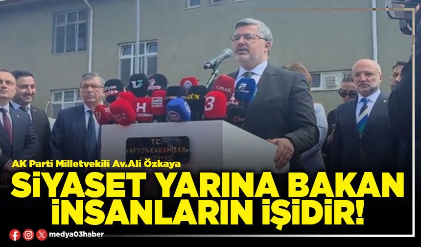 Siyaset yarına bakan insanların işidir!