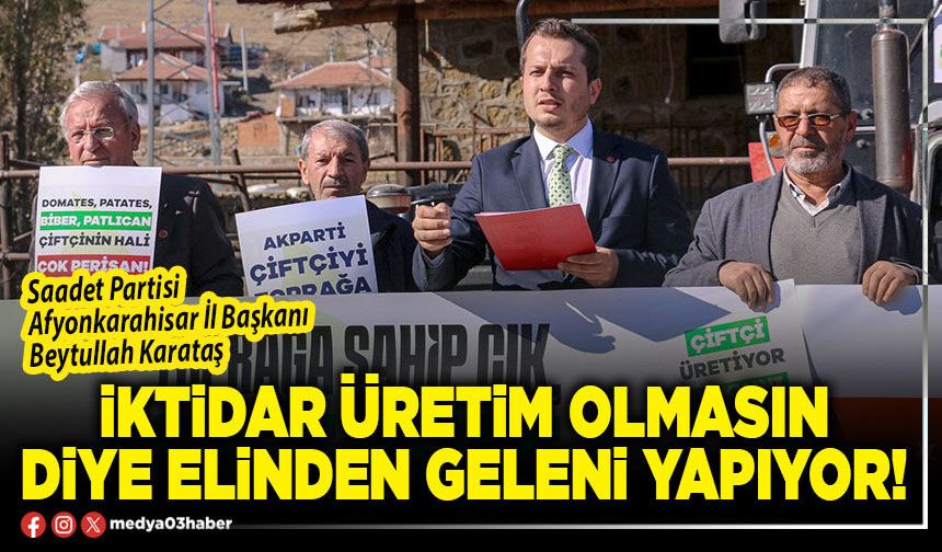 İktidar üretim olmasın diye elinden geleni yapıyor!