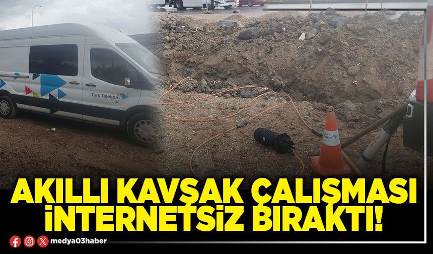 Akıllı kavşak çalışması internetsiz bıraktı!