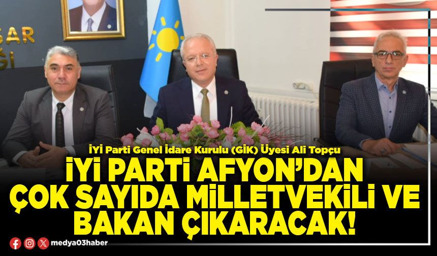 İYİ Parti Afyon’dan çok sayıda Milletvekili ve Bakan çıkaracak!