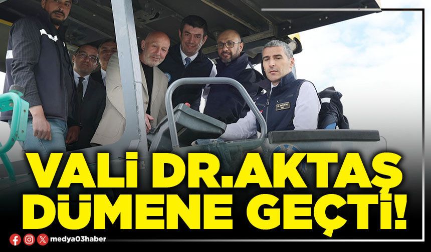 Vali Dr.Aktaş dümene geçti!