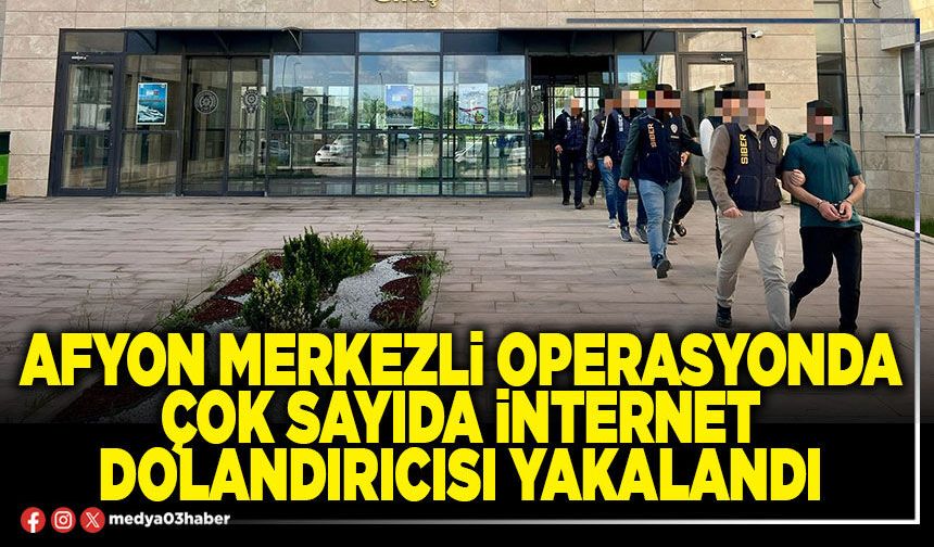 Afyon merkezli operasyonda çok sayıda internet dolandırıcısı yakalandı