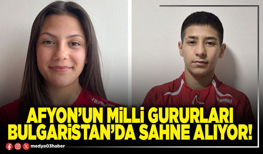 Afyon’un milli gururları Bulgaristan’da sahne alıyor!