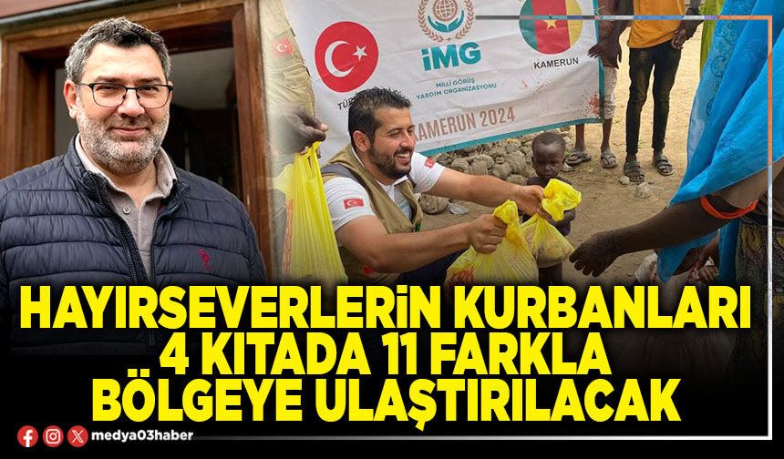 Hayırseverlerin kurbanları 4 kıtada 11 farkla bölgeye ulaştırılacak