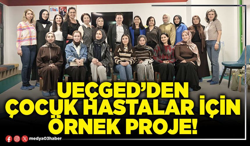 UEÇGED’den çocuk hastalar için örnek proje!