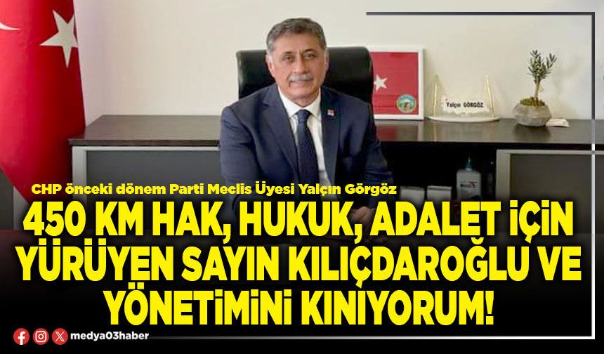450 km hak, hukuk, adalet için yürüyen sayın Kılıçdaroğlu ve yönetimini kınıyorum!