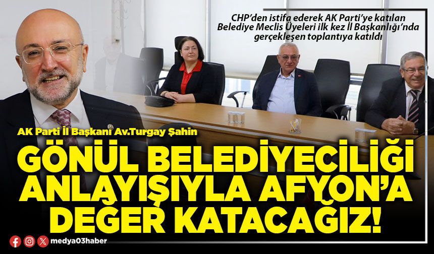 Gönül Belediyeciliği anlayışıyla Afyon’a değer katacağız!